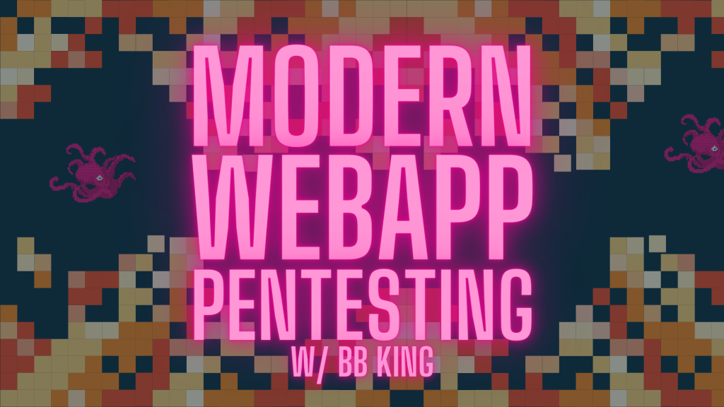 Modern WebApp Pentesting w/ BB King
