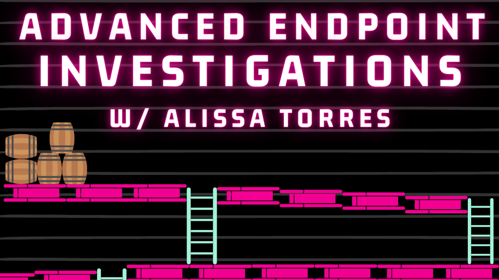 Advanced Endpoint Investigations w/ Alissa Torres