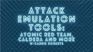 Attack Emulation Tools: Atomic Red Team, CALDERA and More with Carrie Roberts