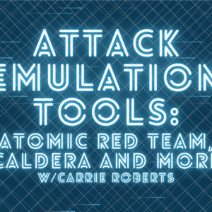 Attack Emulation Tools: Atomic Red Team, CALDERA and More with Carrie Roberts