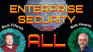 Enterprise Security for All with Rich Fifarik & Bob Hewitt