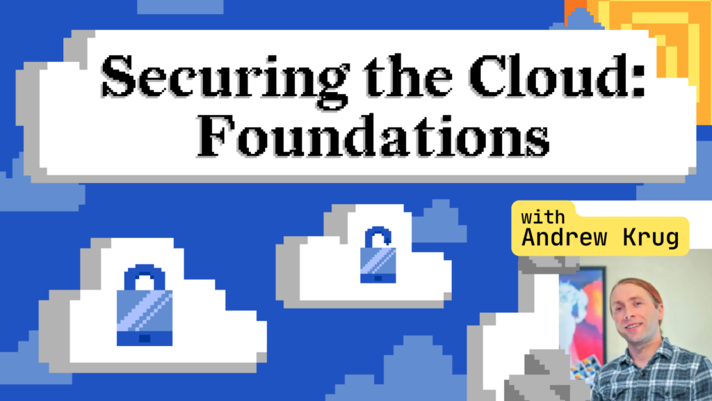Securing the Cloud: Foundations w/ Andrew Krug
