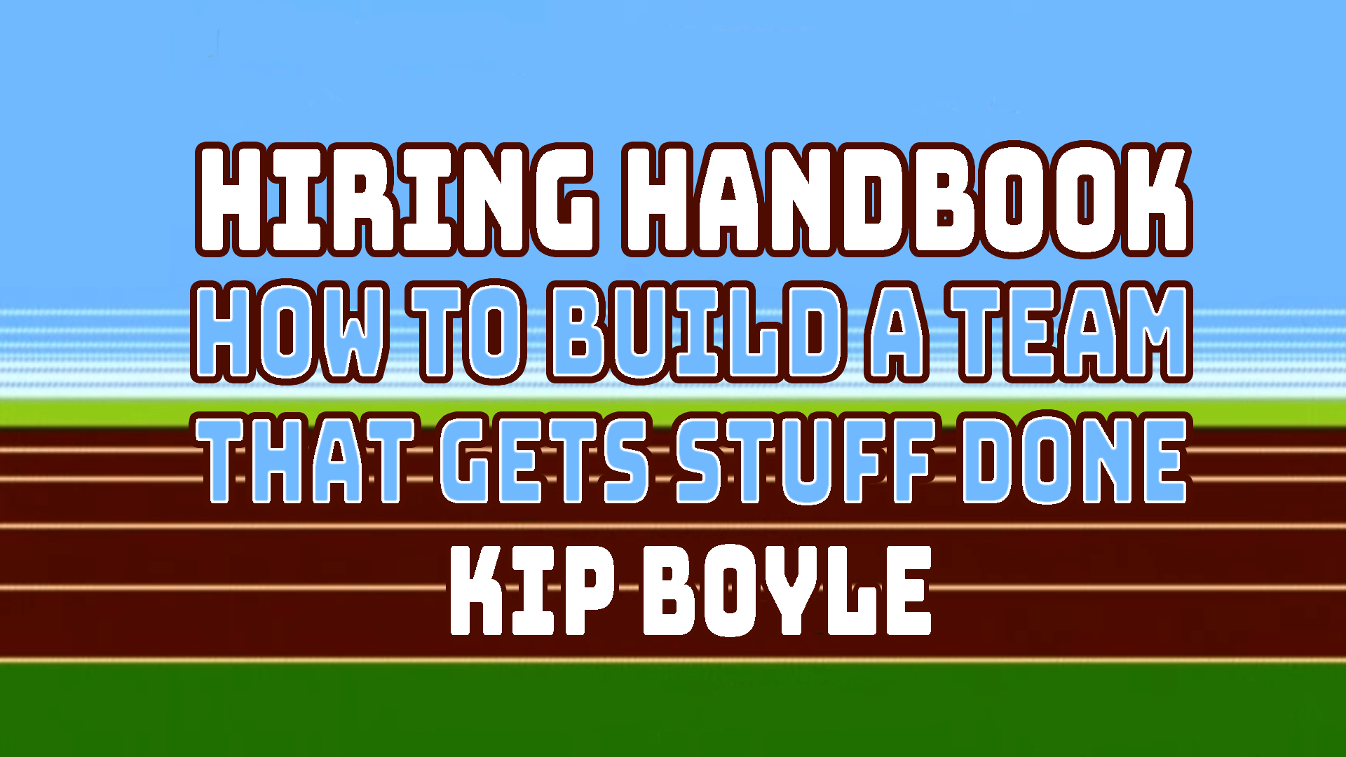 Hiring Handbook - How to Build a Team that Gets Stuff Done, with Kip Boyle