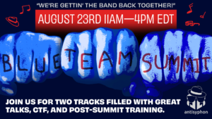 We're getting the band back together! Antisyphon Blue Team Summit, August 23rd, 11AM-4PM EDT. Join us for two tracks filled with great talks, a CTF, and post-summit training!