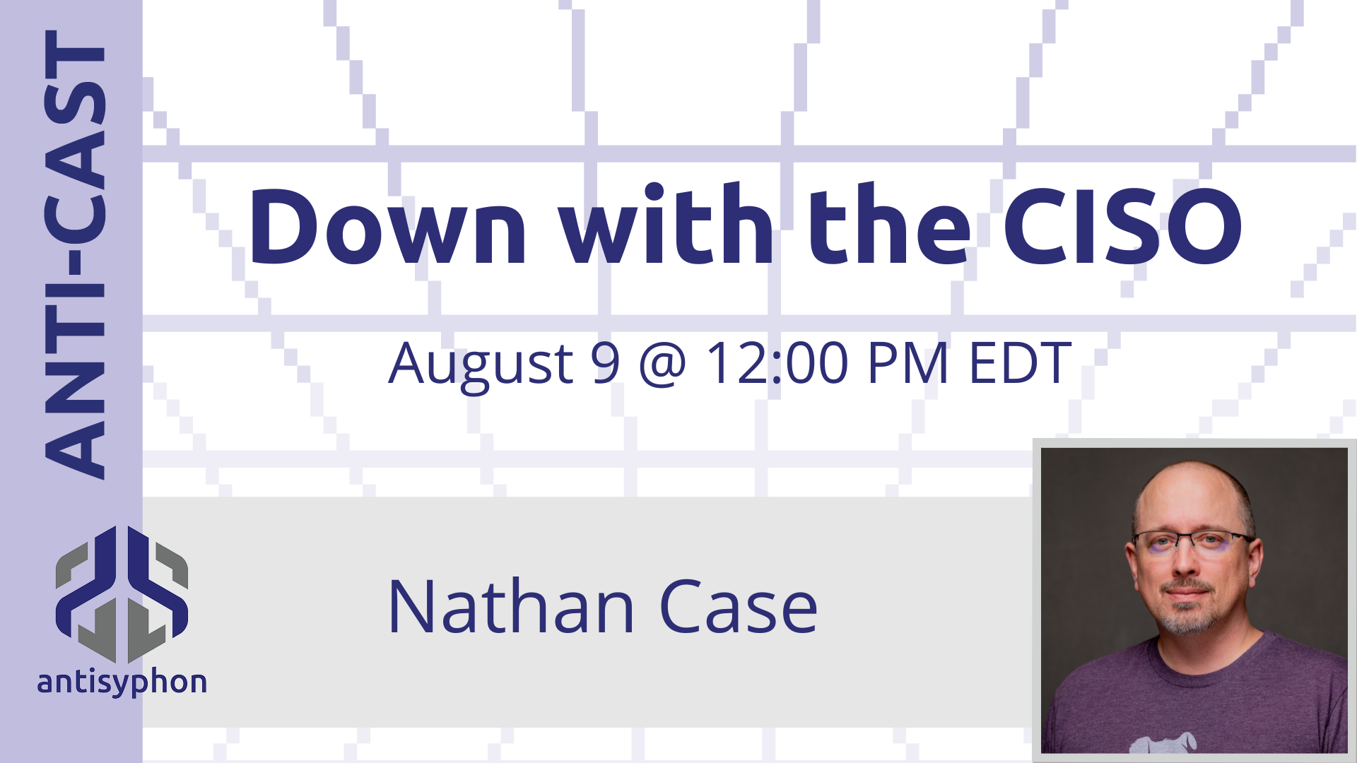 Next Anti-Cast, ‘Down with the CISO,’ Wednesday, Aug. 9!
