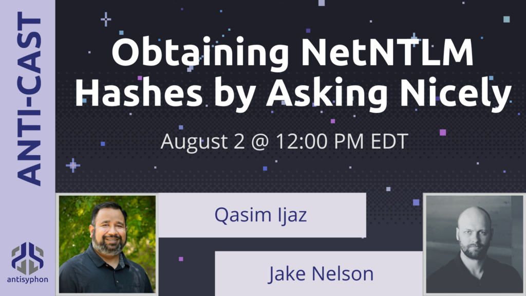 Anti-Cast | Obtaining NetNTLM Hashes by Asking Nicely w/ Qasim Ijaz & Jake Nelson