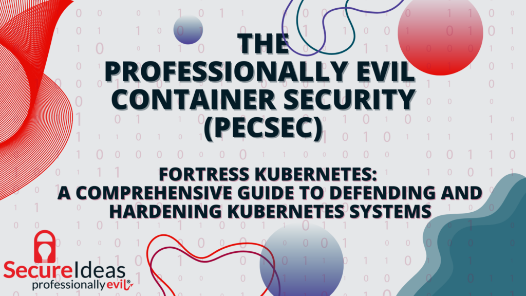 Professionally Evil Container Security (PECSEC) - Fortress Kubernete: A Comprehensive Guide to Defending and Hardening Kubernetes Systems