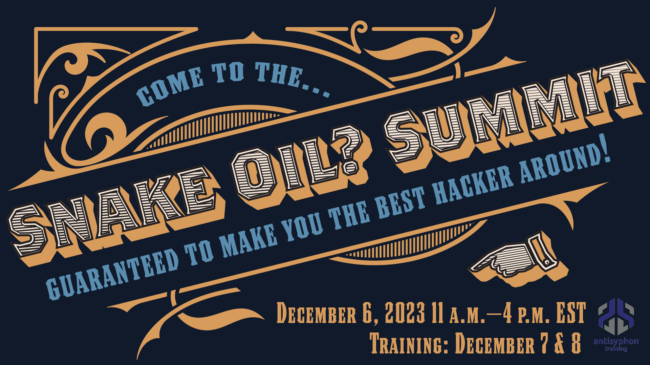 Come to the Antisyphon Snake Oil? Summit. Guaranteed to make you the Best Hacker Around! December 6, 2023 11AM-4PM EST. Training December 7&8.
