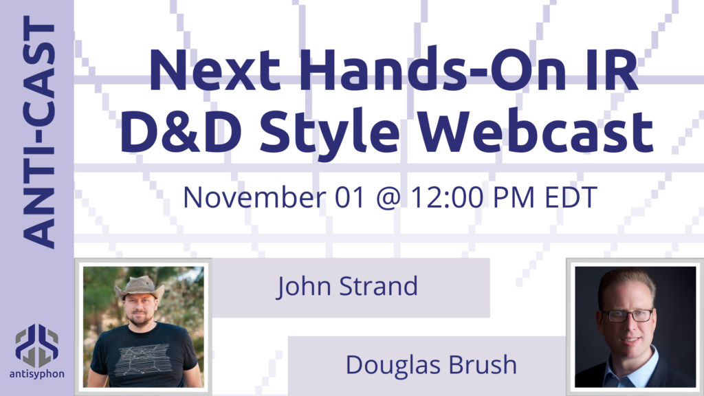 Anti-Cast Next Hands-On IR D&D Style Webcast November 01 @ 12:00 PM EDT with John Strand and Douglas Brush