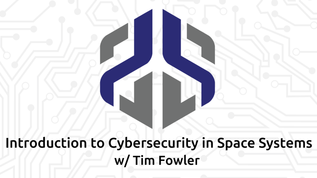 Introduction to Cybersecurity in Space Systems w/ Tim Fowler