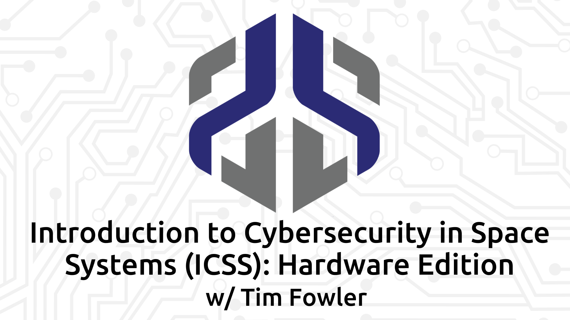 Introduction to Cybersecurity in Space Systems (ICSS): Hardware Edition w/ Tim Fowler