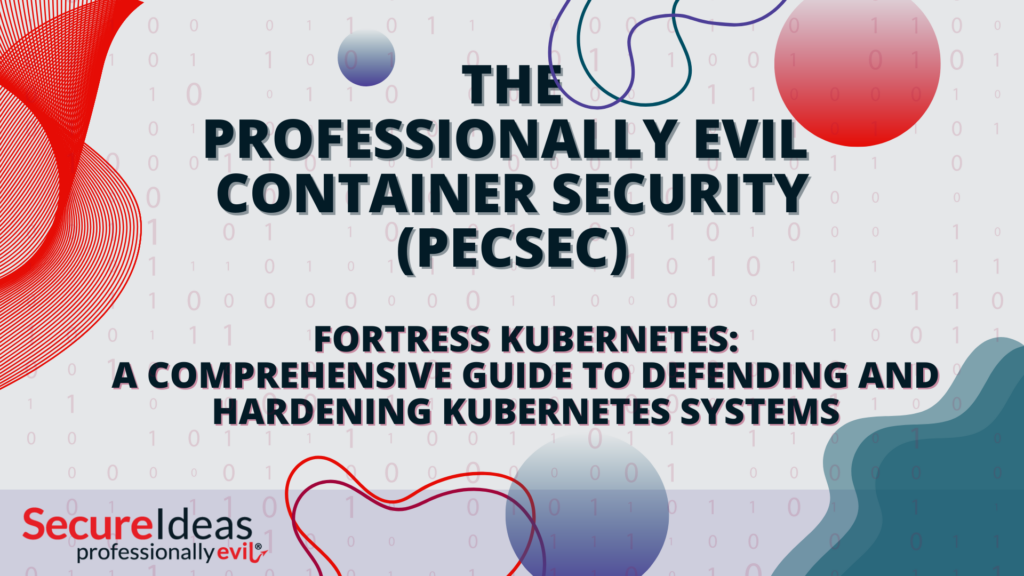 The Professionally Evil Container Security (PECSEC) Fortress Kubernetes: A Comprehensive Guide to Defending and Hardening Kubernetes Systems