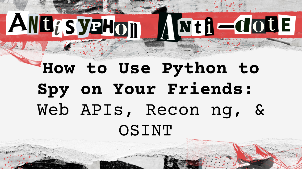 How to Use Python to Spy on Your Friends Web APIs, Recon ng, & OSINT