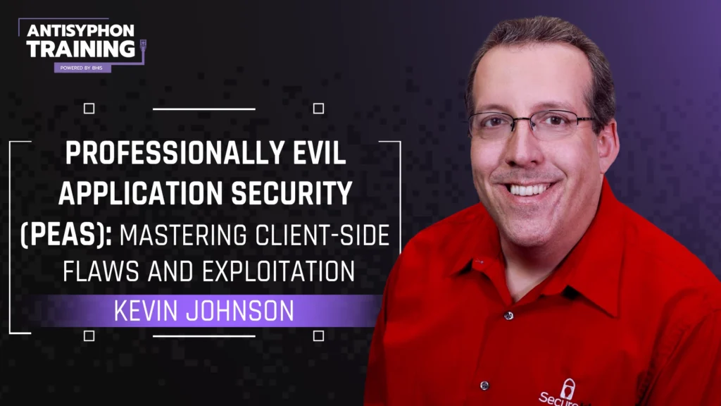 Professionally Evil Application Security (PEAS) Mastering Client-Side Flaws and Exploitation with Kevin Johnson