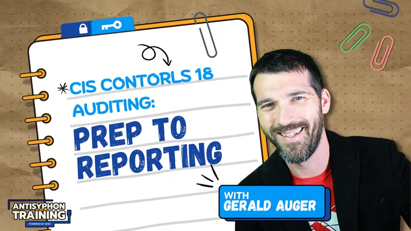 Anti-Cast CIS Controls 18 Auditing Prep to Reporting with Gerald Auger