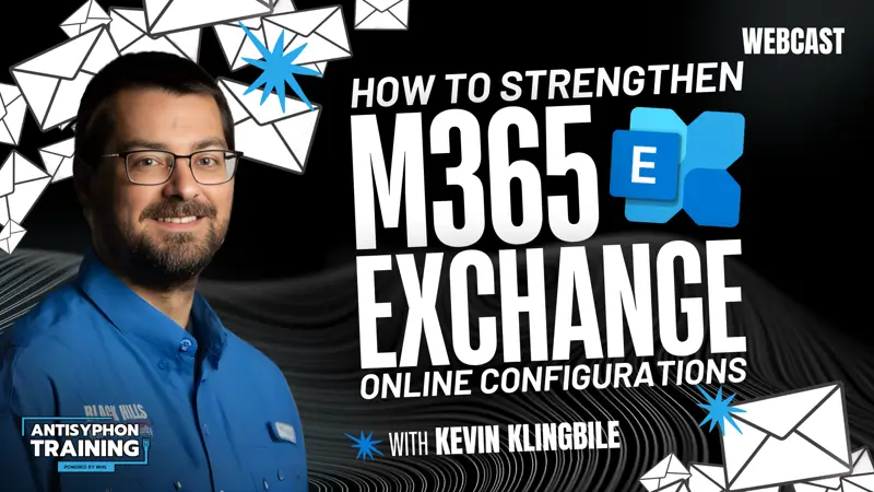 Anti-Cast: How to Strengthen M365 Exchange Online Configurations with Kevin Klingbile