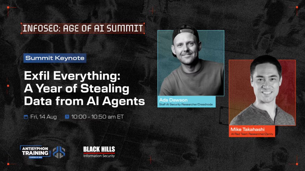 Summit Keynote: Exfil Everything: A Year of Stealing Data from AI Agents Aug 14 10:00 - 10:50 AM ET