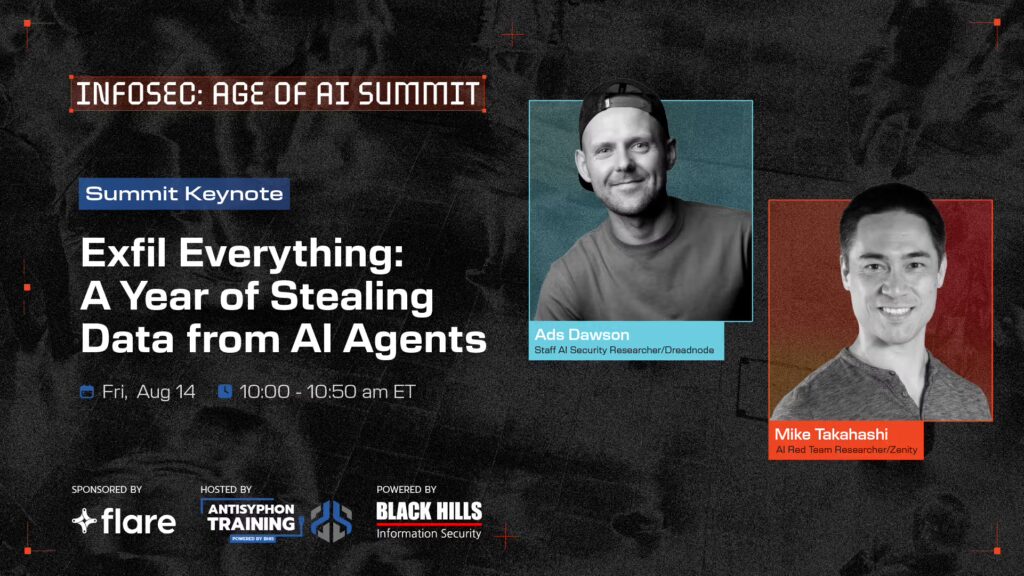 Summit Keynote: Exfil Everything: A Year of Stealing Data from AI Agents Aug 14 10:00 - 10:50 AM ET